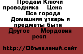 Продам Ключи проводника  › Цена ­ 1 000 - Все города Домашняя утварь и предметы быта » Другое   . Мордовия респ.